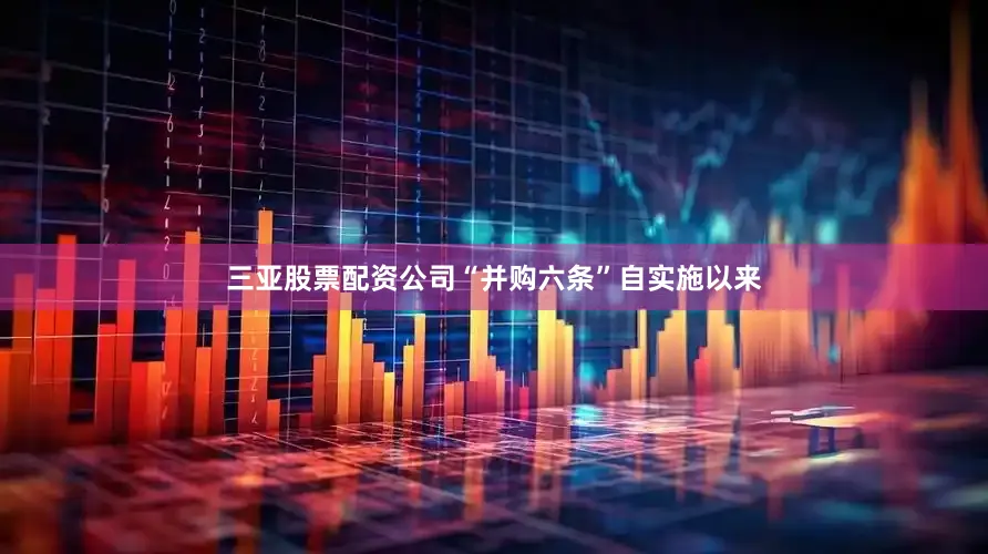 三亚股票配资公司“并购六条”自实施以来