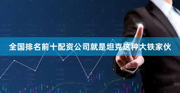 全国排名前十配资公司就是坦克这种大铁家伙