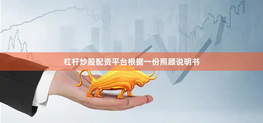 杠杆炒股配资平台　　根据一份照顾说明书