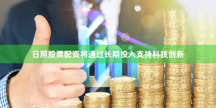 日照股票配资将通过长期投入支持科技创新